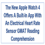 The New Apple Watch 4 Offers A Built In App With An Electrical Heart Rate Sensor GMAT Reading Comprehension
